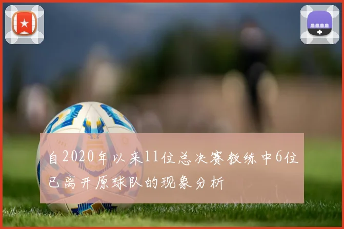 自2020年以来11位总决赛教练中6位已离开原球队的现象分析