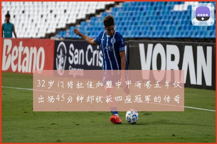 32岁门将杜佳加盟中甲海港五年仅出场45分钟却收获四座冠军的传奇经历